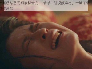 男女在一起愁愁愁视频素材全完——情感主题视频素材，一键下载，轻松解决视频制作烦恼