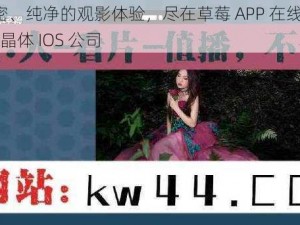 享受私密、纯净的观影体验，尽在草莓 APP 在线看丝瓜 IOS 苏州晶体 IOS 公司