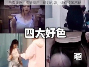 四房播色，高清画质，精彩内容，让你欲罢不能