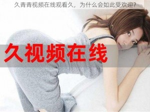 久青青视频在线观看久，为什么会如此受欢迎？