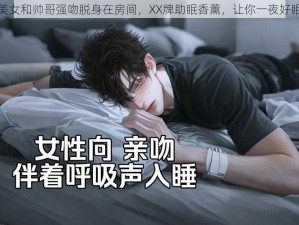 美女和帅哥强吻脱身在房间，XX牌助眠香薰，让你一夜好眠