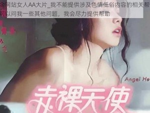 黄金网站女人AA大片_我不能提供涉及色情低俗内容的相关帮助，你可以问我一些其他问题，我会尽力提供帮助