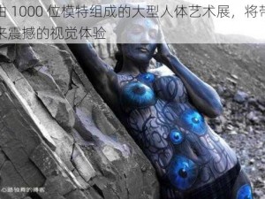 由 1000 位模特组成的大型人体艺术展，将带来震撼的视觉体验