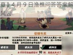 《无悔华夏》4 月 9 日渔樵问答答案解析：助你了解历史风云