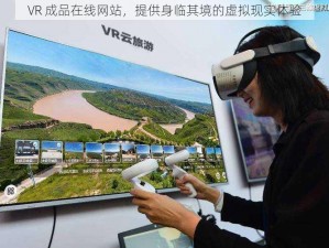 VR 成品在线网站，提供身临其境的虚拟现实体验