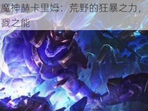 灭世魔神赫卡里姆：荒野的狂暴之力，无尽的杀戮之能