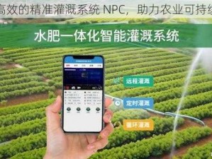 智能高效的精准灌溉系统 NPC，助力农业可持续发展