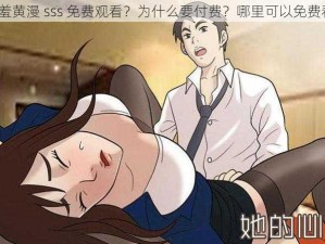 羞羞黄漫 sss 免费观看？为什么要付费？哪里可以免费看？