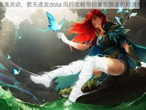 飘逸灵动，箭无虚发dota 风行攻略带你掌控飘逸的精灵射手