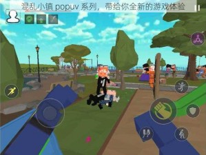 混乱小镇 popuv 系列，带给你全新的游戏体验