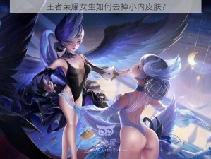 王者荣耀女生如何去掉小内皮肤？