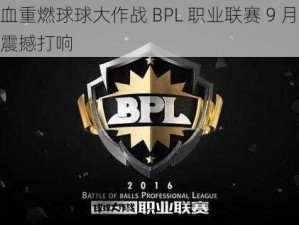 热血重燃球球大作战 BPL 职业联赛 9 月 3 日震撼打响