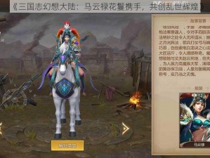 《三国志幻想大陆：马云禄花鬘携手，共创乱世辉煌》