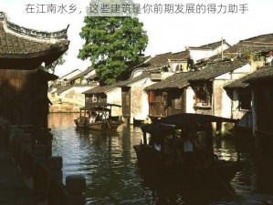 在江南水乡，这些建筑是你前期发展的得力助手