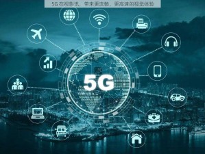 5G 在视影讯，带来更流畅、更高清的视觉体验