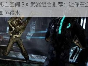 《死亡空间 3》武器组合推荐：让你在游戏中如鱼得水