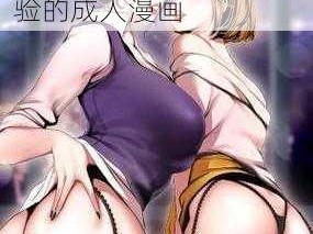 工口里番外番全彩无遮挡：带给你极致视觉体验的成人漫画