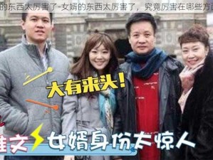 女婿的东西太厉害了-女婿的东西太厉害了，究竟厉害在哪些方面呢？