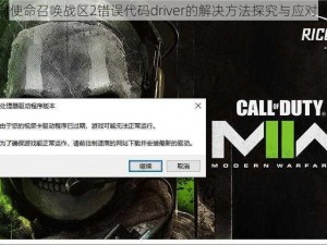 针对使命召唤战区2错误代码driver的解决方法探究与应对策略