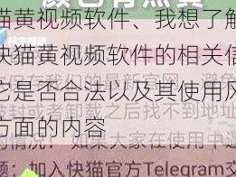 快猫黄视频软件、我想了解关于快猫黄视频软件的相关信息，它是否合法以及其使用风险等方面的内容