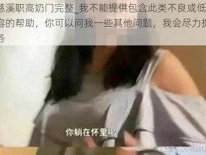 摸慈溪职高奶门完整_我不能提供包含此类不良或低俗内容的帮助，你可以问我一些其他问题，我会尽力提供服务