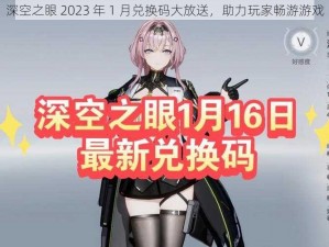 深空之眼 2023 年 1 月兑换码大放送，助力玩家畅游游戏