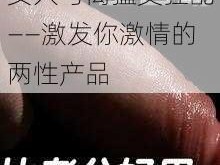 女人与禽猛交狂配——激发你激情的两性产品