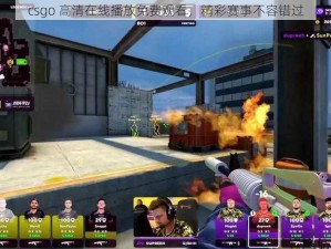 csgo 高清在线播放免费观看，精彩赛事不容错过