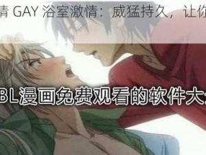 男男色情 GAY 浴室激情：威猛持久，让你体验极致快感