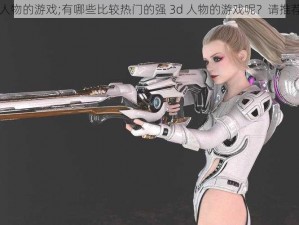 强3d人物的游戏;有哪些比较热门的强 3d 人物的游戏呢？请推荐几款