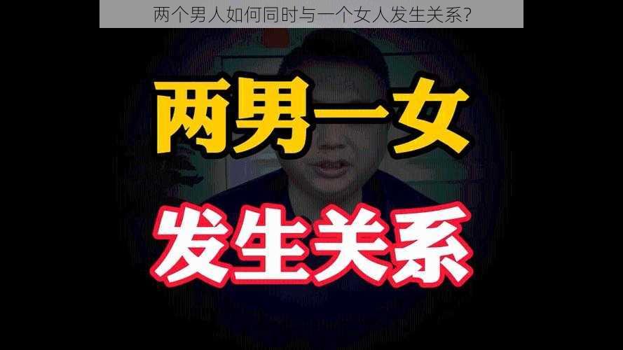 两个男人如何同时与一个女人发生关系？