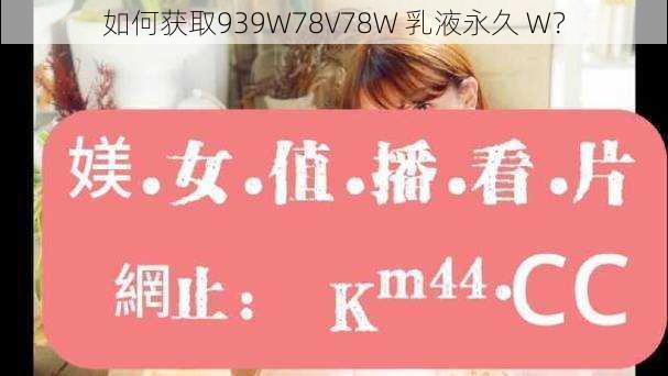 如何获取939W78V78W 乳液永久 W？