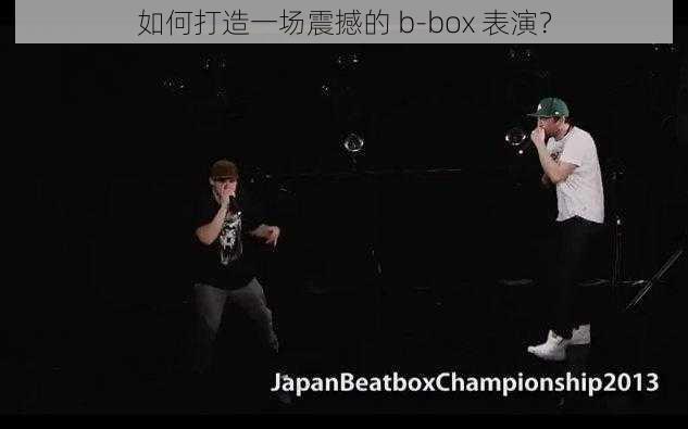 如何打造一场震撼的 b-box 表演？