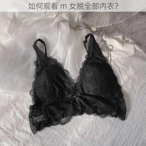 如何观看 m 女脱全部内衣？