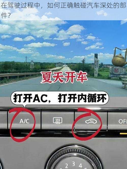 在驾驶过程中，如何正确触碰汽车深处的部件？