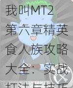 我叫MT2第六章精英食人族攻略大全：实战打法与技巧解析