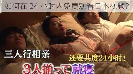 如何在 24 小时内免费观看日本视频？