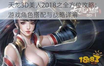 天龙3D美人2018之全方位攻略：游戏角色搭配与战略详解