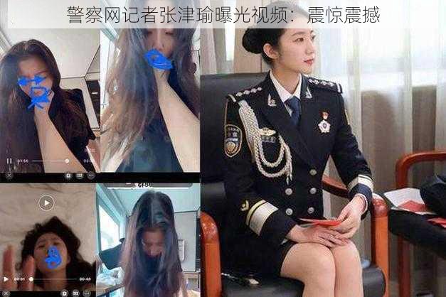 警察网记者张津瑜曝光视频：震惊震撼