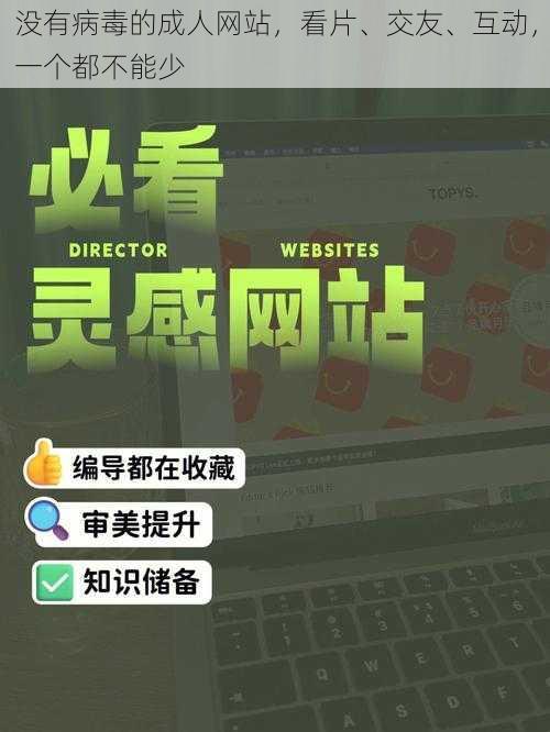 没有病毒的成人网站，看片、交友、互动，一个都不能少