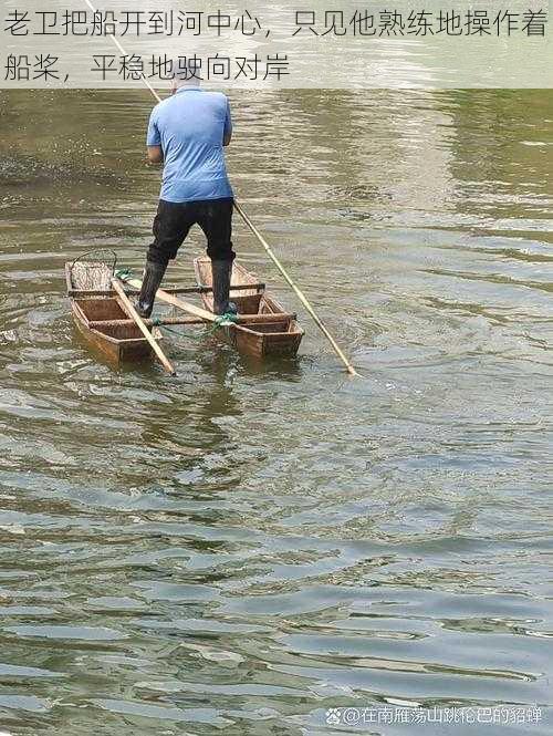 老卫把船开到河中心，只见他熟练地操作着船桨，平稳地驶向对岸