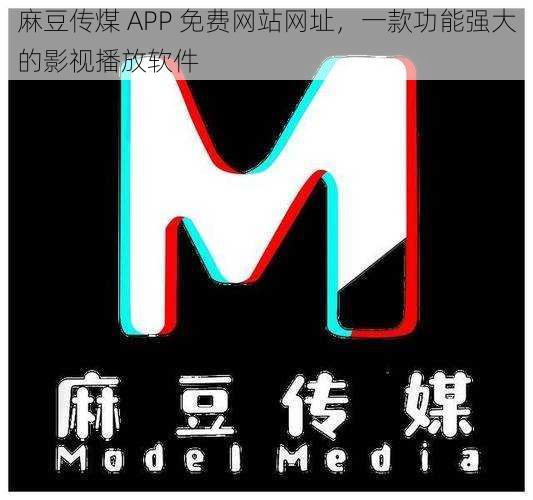 麻豆传煤 APP 免费网站网址，一款功能强大的影视播放软件