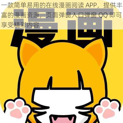 一款简单易用的在线漫画阅读 APP，提供丰富的漫画资源，页面弹窗入口弹窗 QQ 即可享受精彩内容