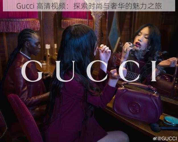 Gucci 高清视频：探索时尚与奢华的魅力之旅