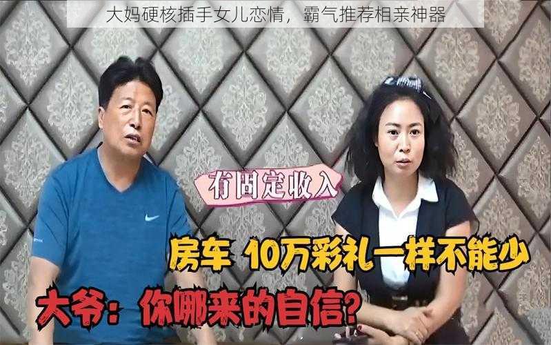 大妈硬核插手女儿恋情，霸气推荐相亲神器