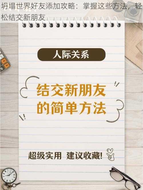 坍塌世界好友添加攻略：掌握这些方法，轻松结交新朋友