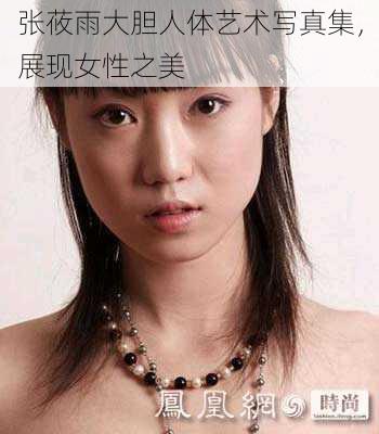 张莜雨大胆人体艺术写真集，展现女性之美