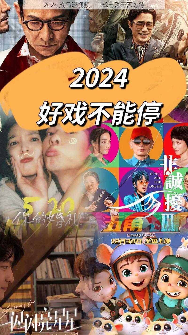 2024 成品短视频，下载电影无需等待