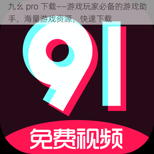 九幺 pro 下载——游戏玩家必备的游戏助手，海量游戏资源，快速下载