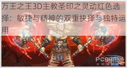 万王之王3D主教圣印之灵动红色选择：敏捷与精神的双重抉择与独特运用